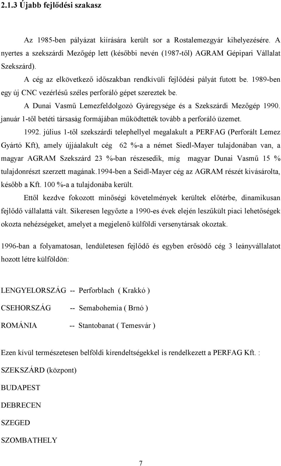 A Dunai VasmN Lemezfeldolgozó Gyáregysége és a Szekszárdi Mezgép 1990. január 1-tl betéti társaság formájában mnködtették tovább a perforáló üzemet. 1992.