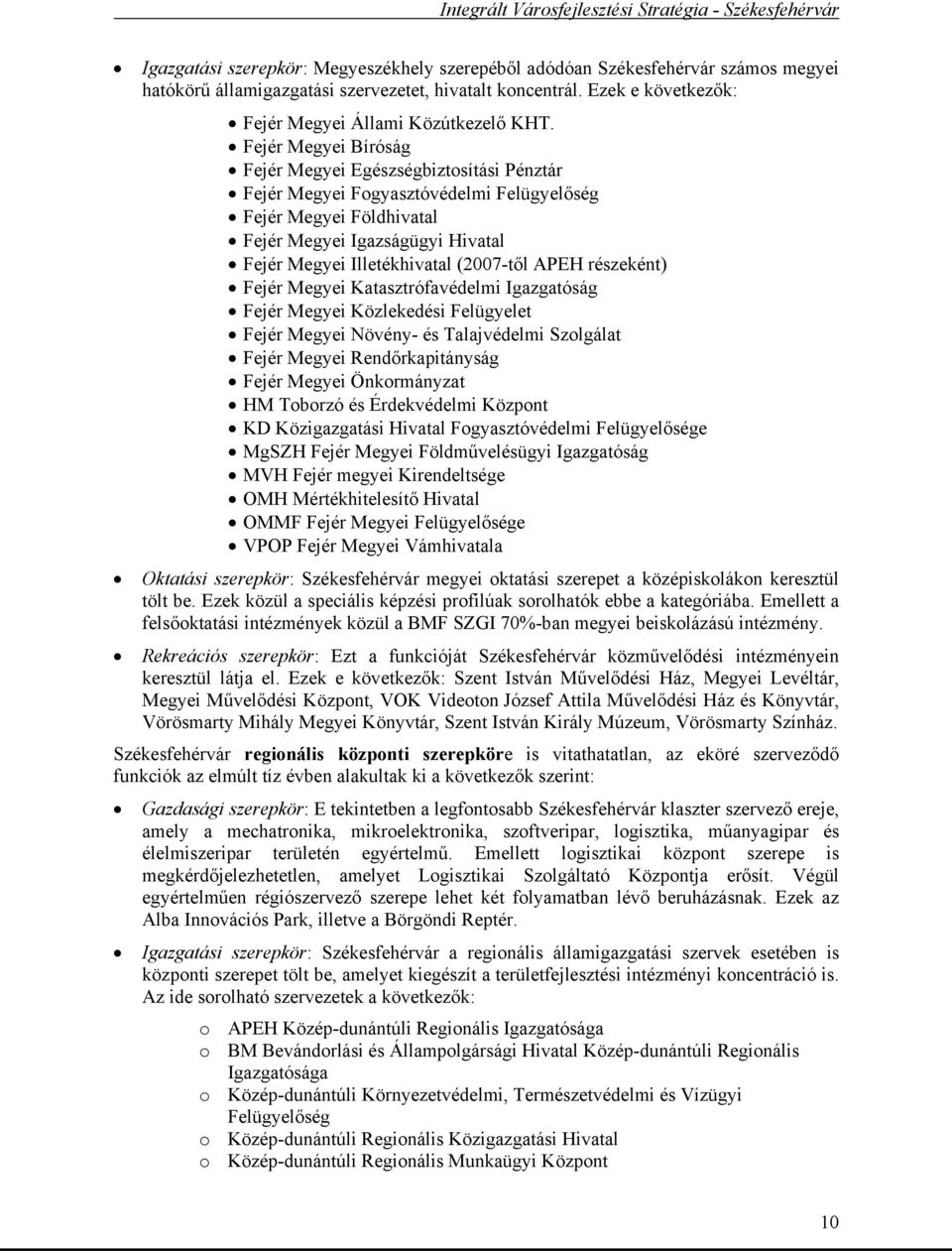 (2007-től APEH részeként) Fejér Megyei Katasztrófavédelmi Igazgatóság Fejér Megyei Közlekedési Felügyelet Fejér Megyei Növény- és Talajvédelmi Szolgálat Fejér Megyei Rendőrkapitányság Fejér Megyei