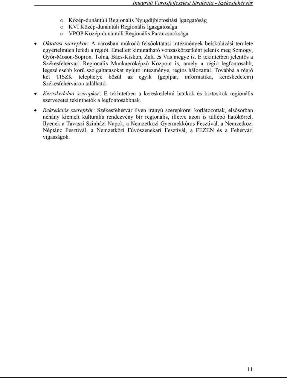 E tekintetben jelentős a Székesfehérvári Regionális Munkaerőképző Központ is, amely a régió legfontosabb, legszélesebb körű szolgáltatásokat nyújtó intézménye, régiós hálózattal.