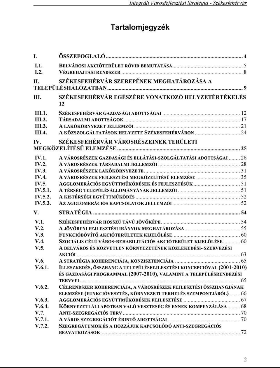 A KÖZSZOLGÁLTATÁSOK HELYZETE SZÉKESFEHÉRVÁRON... 24 IV. SZÉKESFEHÉRVÁR VÁROSRÉSZEINEK TERÜLETI MEGKÖZELÍTÉSŰ ELEMZÉSE... 25 IV.1. A VÁROSRÉSZEK GAZDASÁGI ÉS ELLÁTÁSI-SZOLGÁLTATÁSI ADOTTSÁGAI... 26 IV.