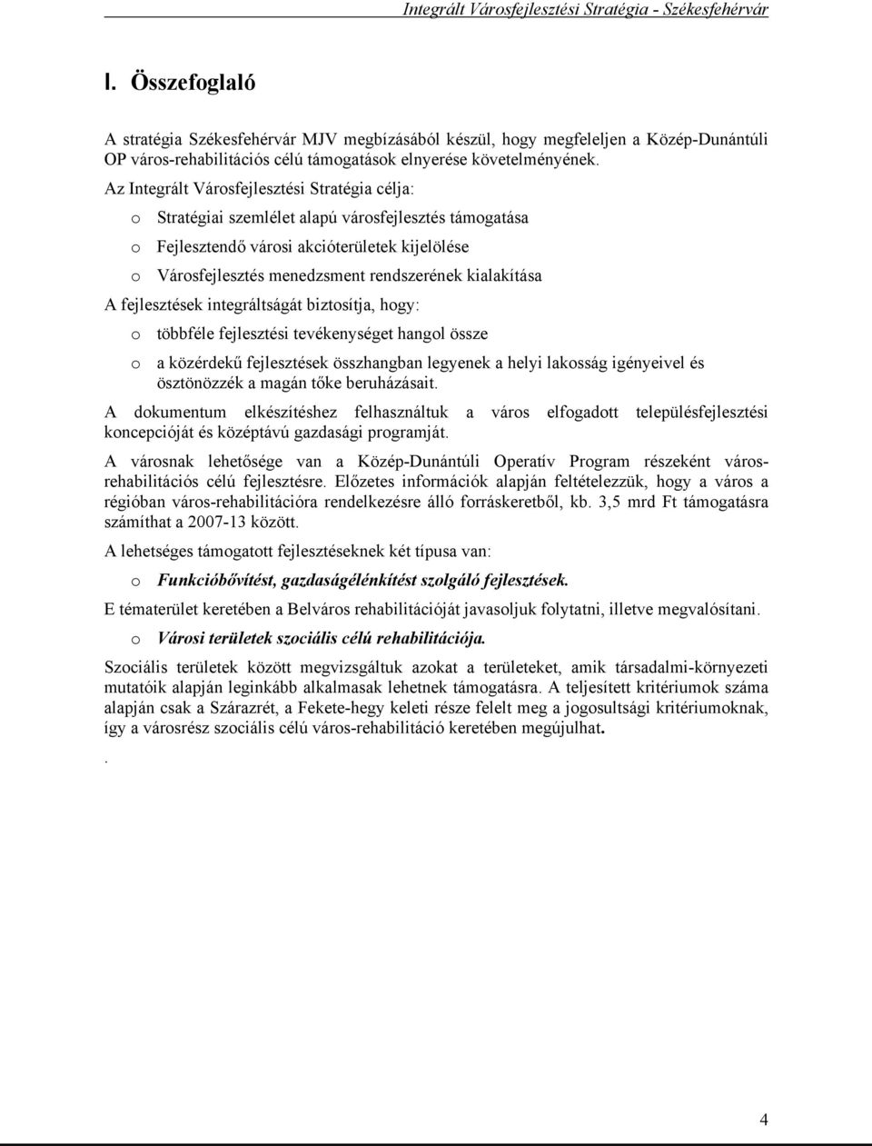 kialakítása A fejlesztések integráltságát biztosítja, hogy: o többféle fejlesztési tevékenységet hangol össze o a közérdekű fejlesztések összhangban legyenek a helyi lakosság igényeivel és