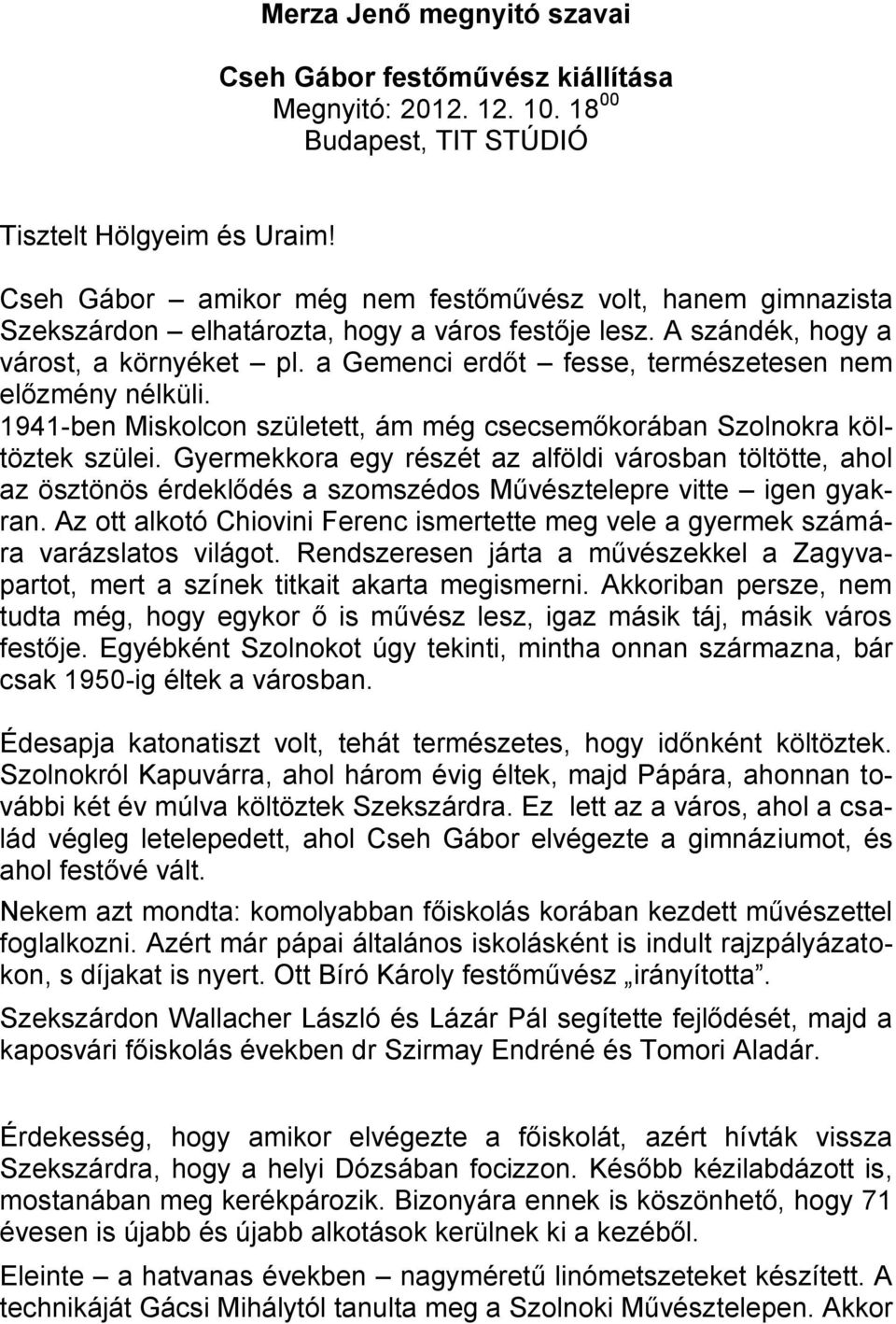 a Gemenci erdőt fesse, természetesen nem előzmény nélküli. 1941-ben Miskolcon született, ám még csecsemőkorában Szolnokra költöztek szülei.