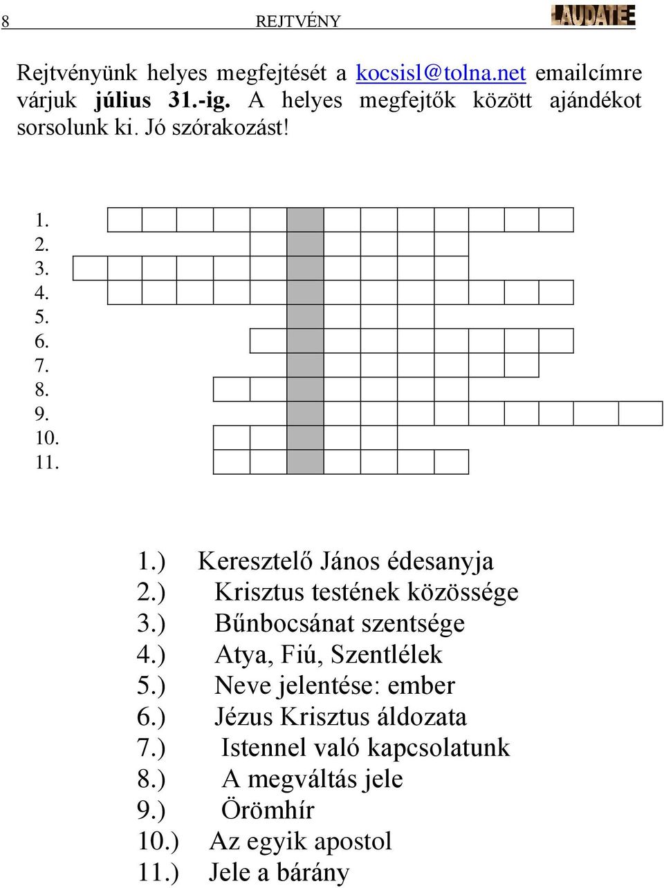 ) Krisztus testének közössége 3.) Bűnbocsánat szentsége 4.) Atya, Fiú, Szentlélek 5.) Neve jelentése: ember 6.