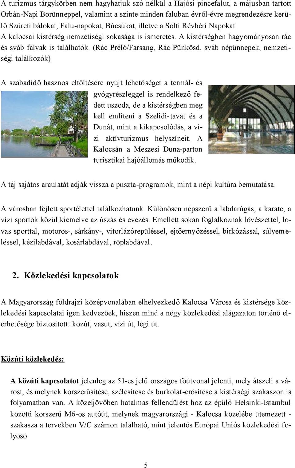 (Rác Préló/Farsang, Rác Pünkösd, sváb népünnepek, nemzetiségi találkozók) A szabadidőhasznos eltöltésére nyújt lehetőséget a termál- és gyógyrészleggel is rendelkezőfedett uszoda, de a kistérségben