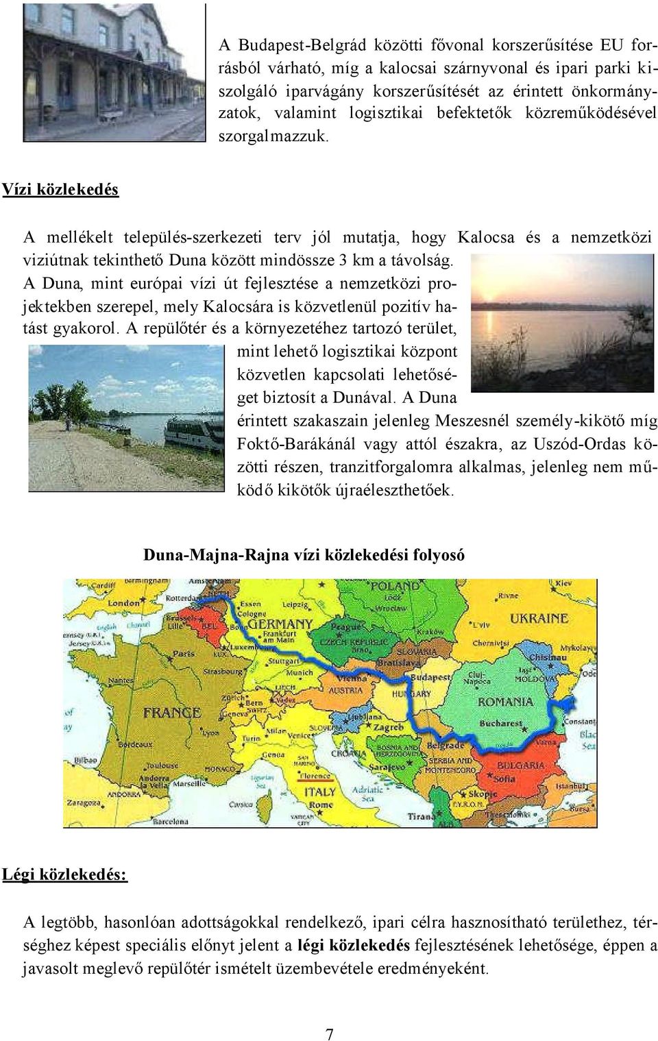 Vízi közlekedés A mellékelt település-szerkezeti terv jól mutatja, hogy Kalocsa és a nemzetközi viziútnak tekinthetőduna között mindössze 3 km a távolság.