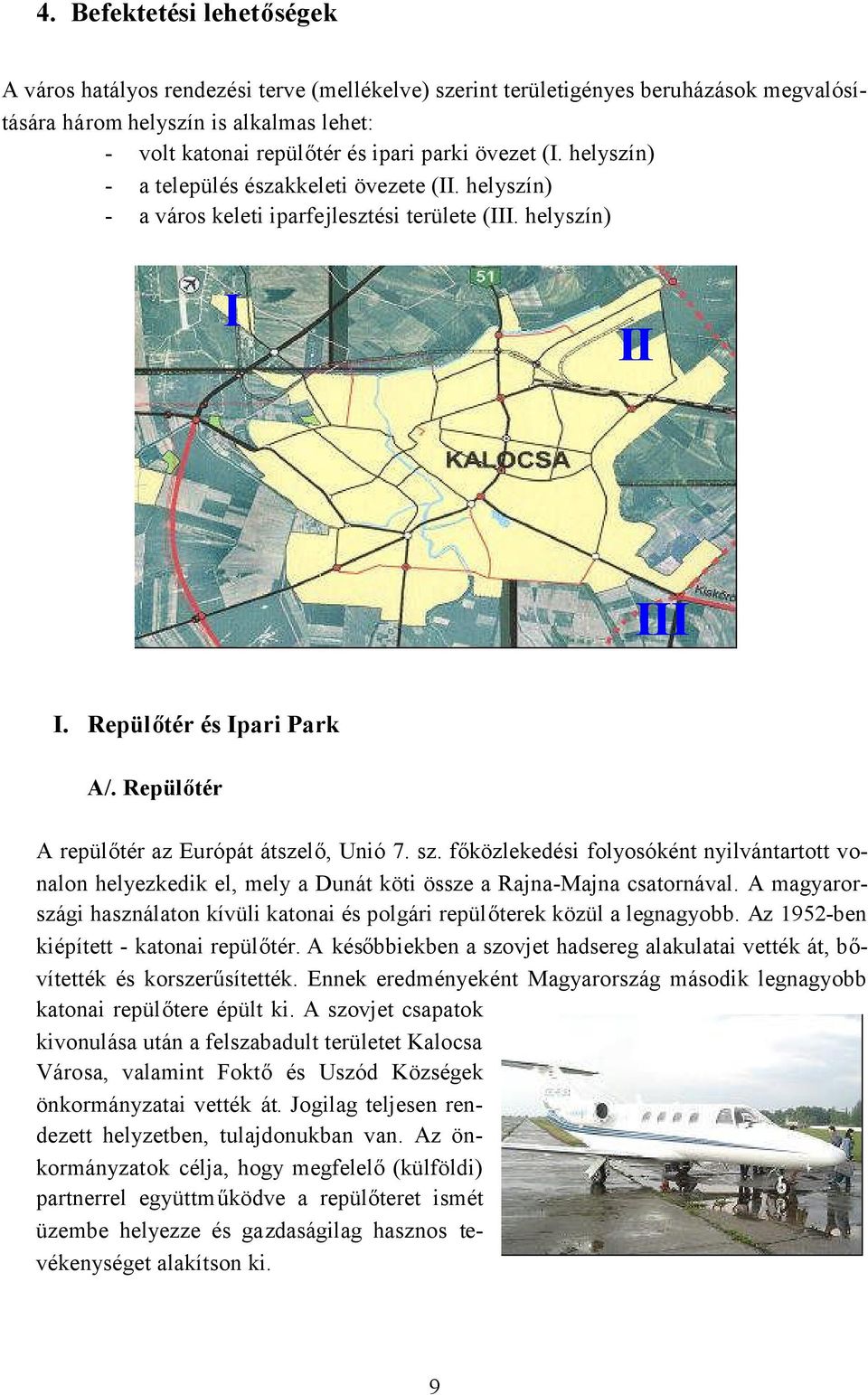 Repülőtér A repülőtér az Európát átszelő, Unió 7. sz. főközlekedési folyosóként nyilvántartott vonalon helyezkedik el, mely a Dunát köti össze a Rajna-Majna csatornával.