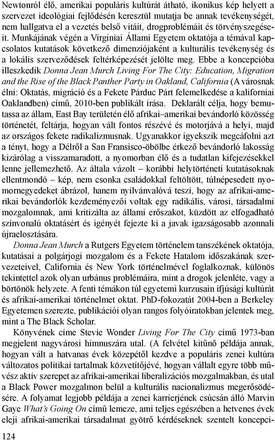 Munkájának végén a Virginiai Állami Egyetem oktatója a témával kapcsolatos kutatások következő dimenziójaként a kulturális tevékenység és a lokális szerveződések feltérképezését jelölte meg.