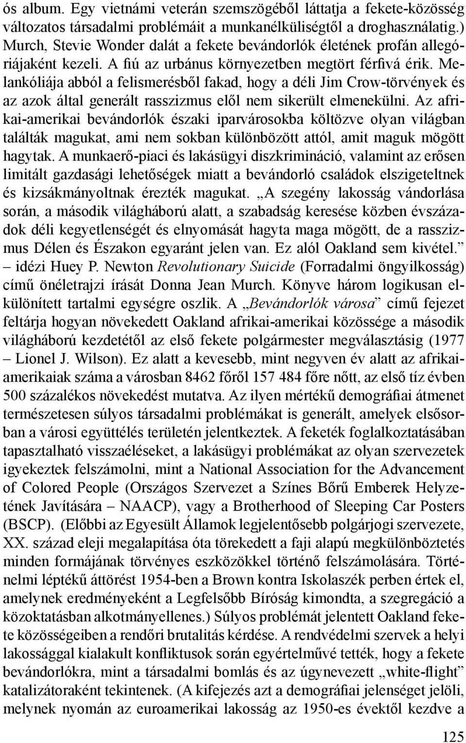 Melankóliája abból a felismerésből fakad, hogy a déli Jim Crow-törvények és az azok által generált rasszizmus elől nem sikerült elmenekülni.