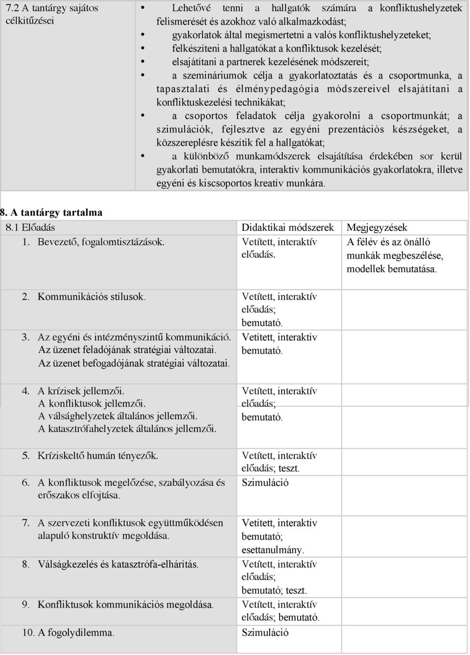 élménypedagógia módszereivel elsajátítani a konfliktuskezelési technikákat; a csoportos feladatok célja gyakorolni a csoportmunkát; a szimulációk, fejlesztve az egyéni prezentációs készségeket, a