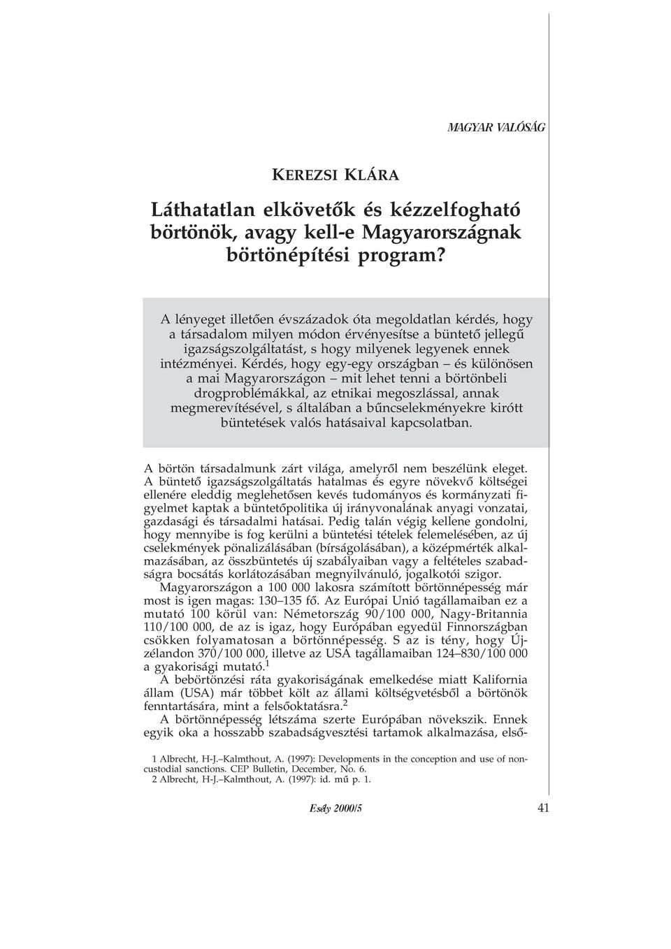 Kérdés, hogy egy-egy országban és különösen a mai Magyarországon mit lehet tenni a börtönbeli drogproblémákkal, az etnikai megoszlással, annak megmerevítésével, s általában a bûncselekményekre kirótt