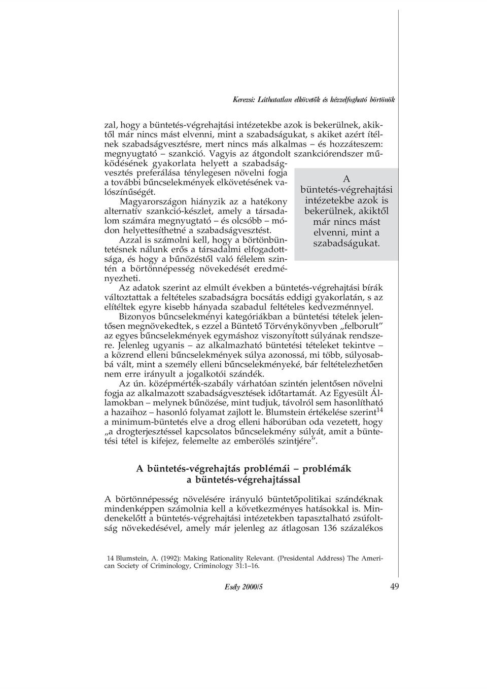 Vagyis az átgondolt szankciórendszer mûködésének gyakorlata helyett a szabadságvesztés preferálása ténylegesen növelni fogja a további bûncselekmények elkövetésének valószínûségét.