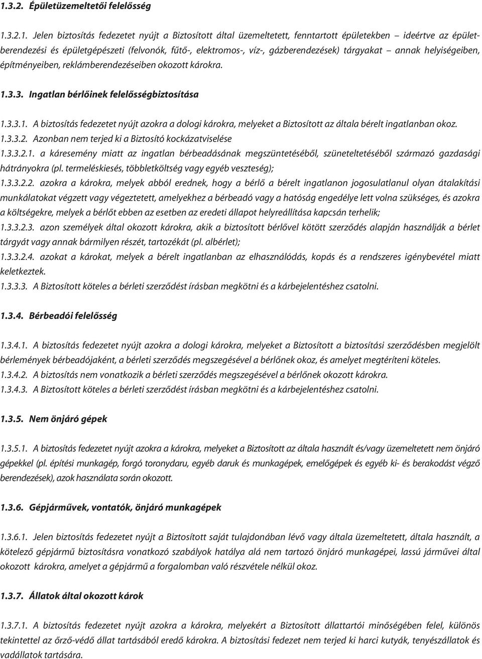 3.3. Ingatlan bérlôinek felelôsségbiztosítása 1.3.3.1. A biztosítás fedezetet nyújt azokra a dologi károkra, melyeket a Biztosított az általa bérelt ingatlanban okoz. 1.3.3.2.