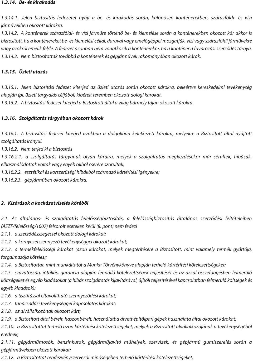 mozgatják, vízi vagy szárazföldi jármûvekre vagy azokról emelik fel/le. A fedezet azonban nem vonatkozik a konténerekre, ha a konténer a fuvarozási szerzôdés tárgya. 1.3.