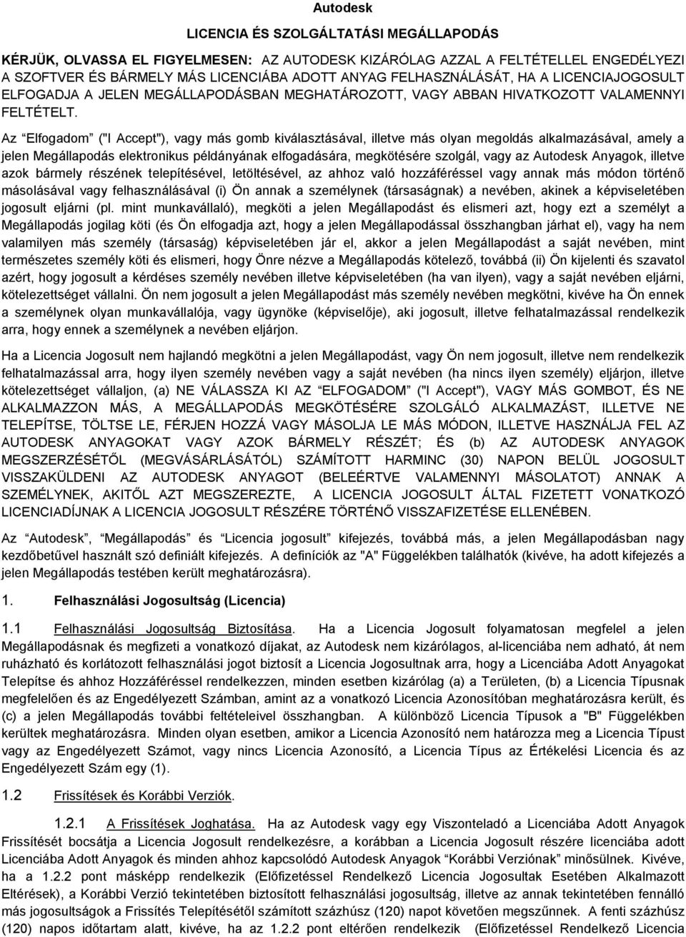 Az Elfogadom ("I Accept"), vagy más gomb kiválasztásával, illetve más olyan megoldás alkalmazásával, amely a jelen Megállapodás elektronikus példányának elfogadására, megkötésére szolgál, vagy az