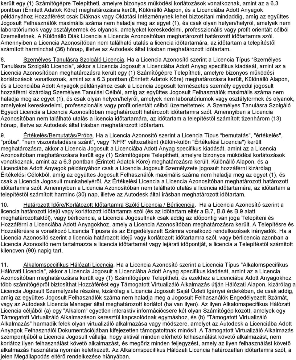 amíg az együttes Jogosult Felhasználók maximális száma nem haladja meg az egyet (1), és csak olyan helyen/helyről, amelyek nem laboratóriumok vagy osztálytermek és olyanok, amelyeket kereskedelmi,