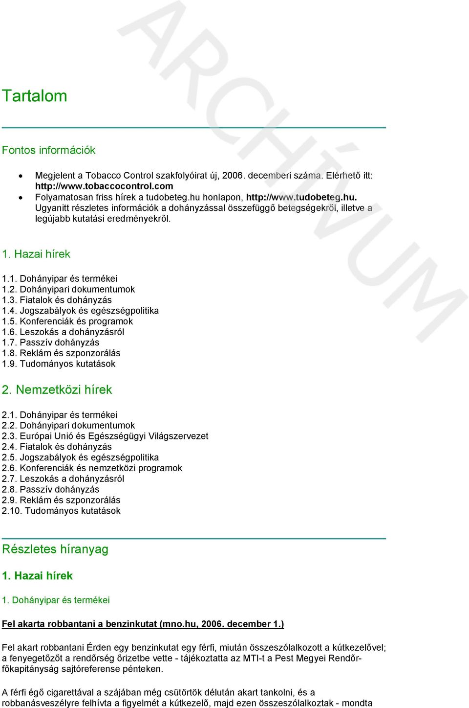 Dohányipari dokumentumok 1.3. Fiatalok és dohányzás 1.4. Jogszabályok és egészségpolitika 1.5. Konferenciák és programok 1.6. Leszokás a dohányzásról 1.7. Passzív dohányzás 1.8.