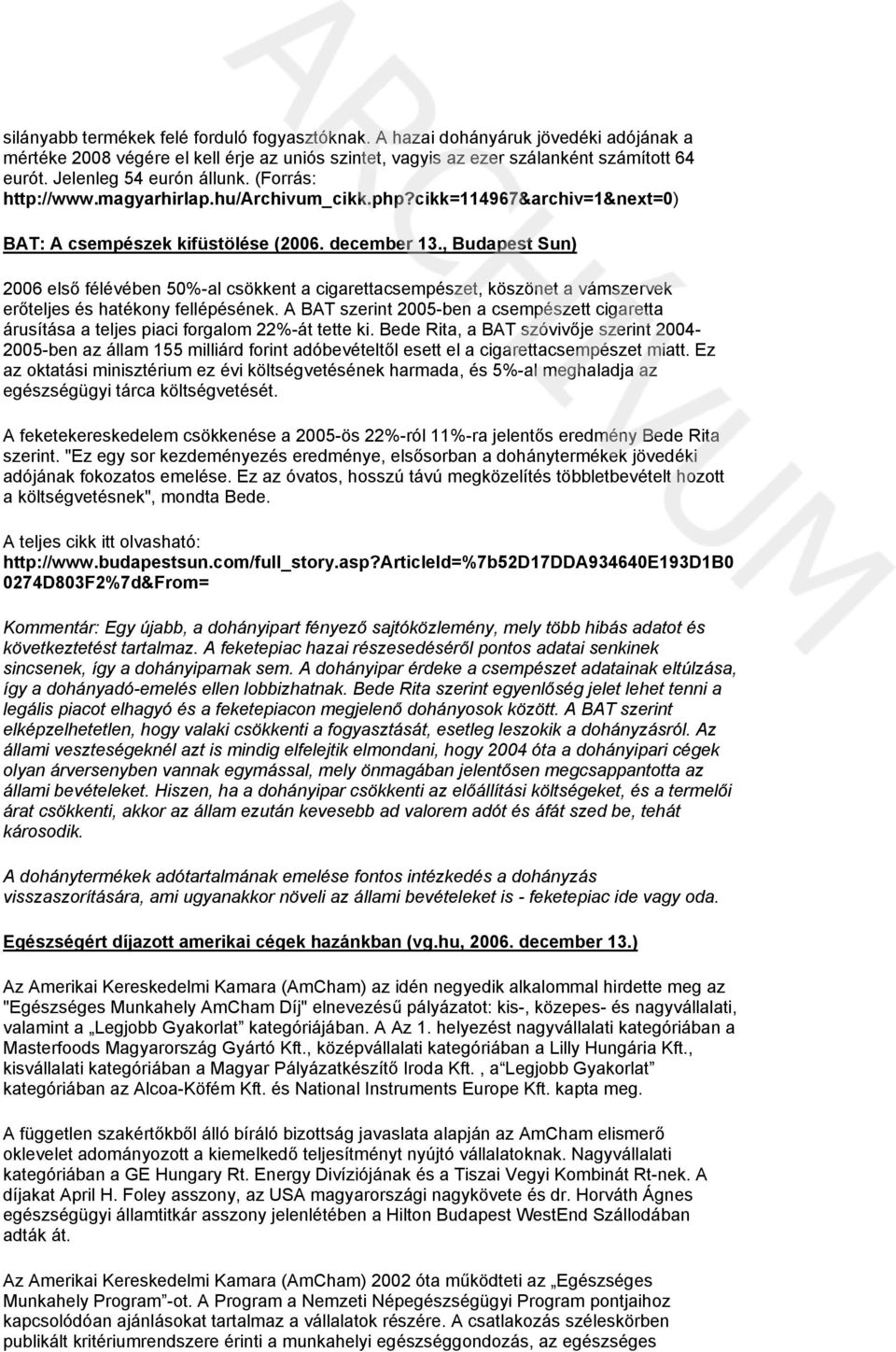 , Budapest Sun) 2006 első félévében 50%-al csökkent a cigarettacsempészet, köszönet a vámszervek erőteljes és hatékony fellépésének.