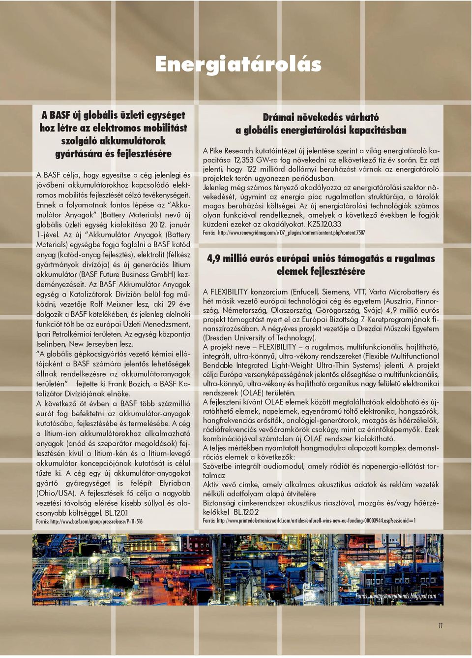 Ennek a folyamatnak fontos lépése az Akkumulátor Anyagok (Battery Materials) nevű új globális üzleti egység kialakítása 2012. január 1-jével.