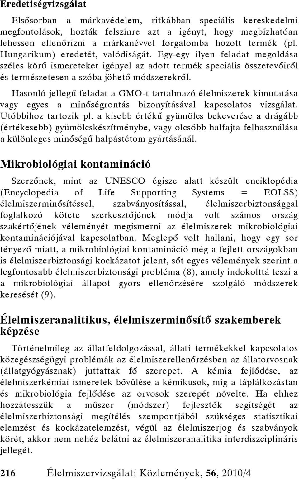 Hasonló jellegű feladat a GMO-t tartalmazó élelmiszerek kimutatása vagy egyes a minőségrontás bizonyításával kapcsolatos vizsgálat. Utóbbihoz tartozik pl.