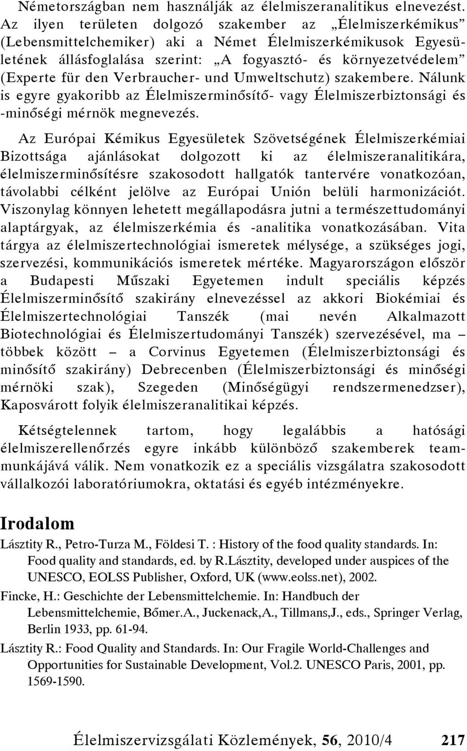 den Verbraucher- und Umweltschutz) szakembere. Nálunk is egyre gyakoribb az Élelmiszerminősítő- vagy Élelmiszerbiztonsági és -minőségi mérnök megnevezés.