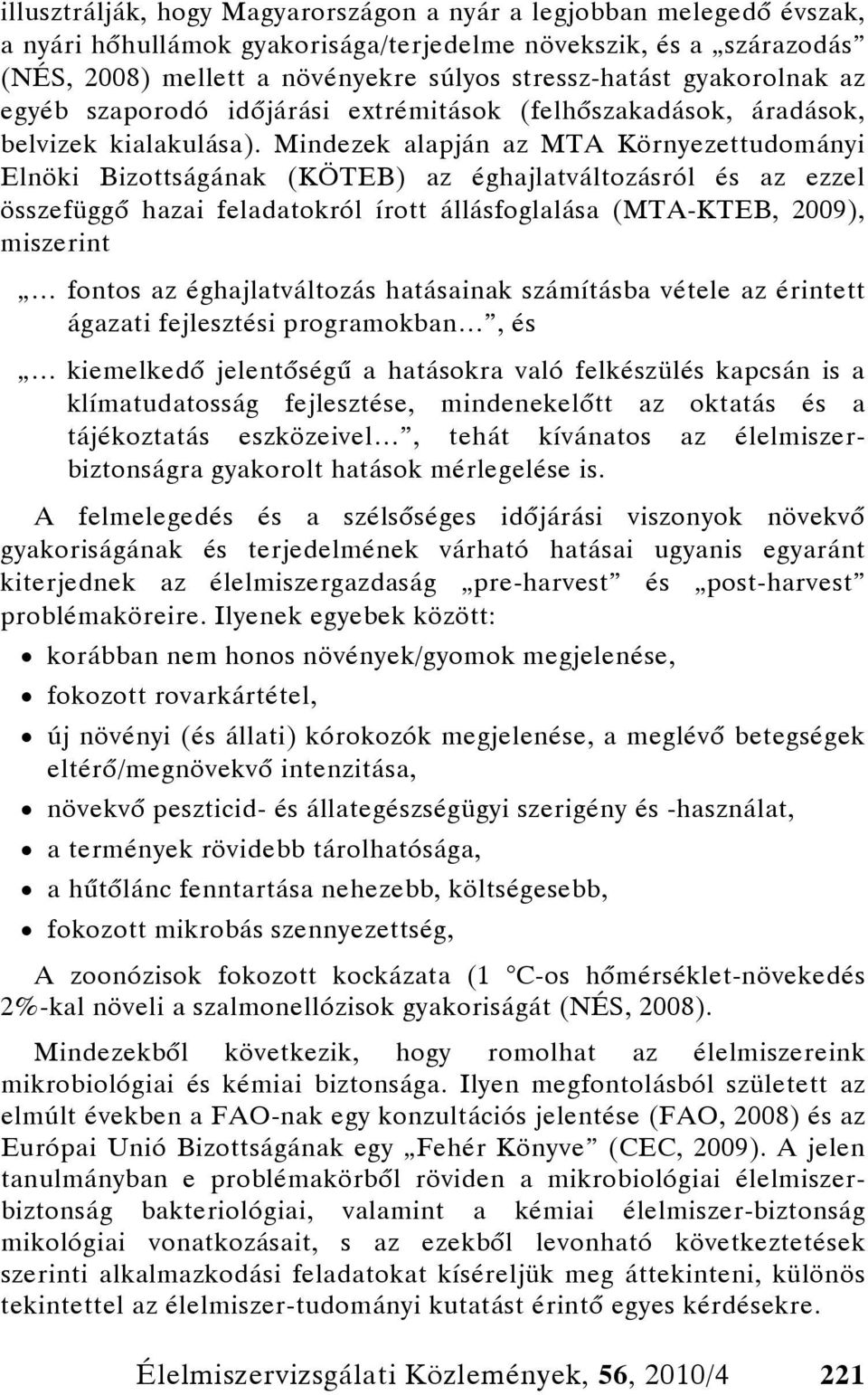 Mindezek alapján az MTA Környezettudományi Elnöki Bizottságának (KÖTEB) az éghajlatváltozásról és az ezzel összefüggő hazai feladatokról írott állásfoglalása (MTA-KTEB, 2009), miszerint fontos az