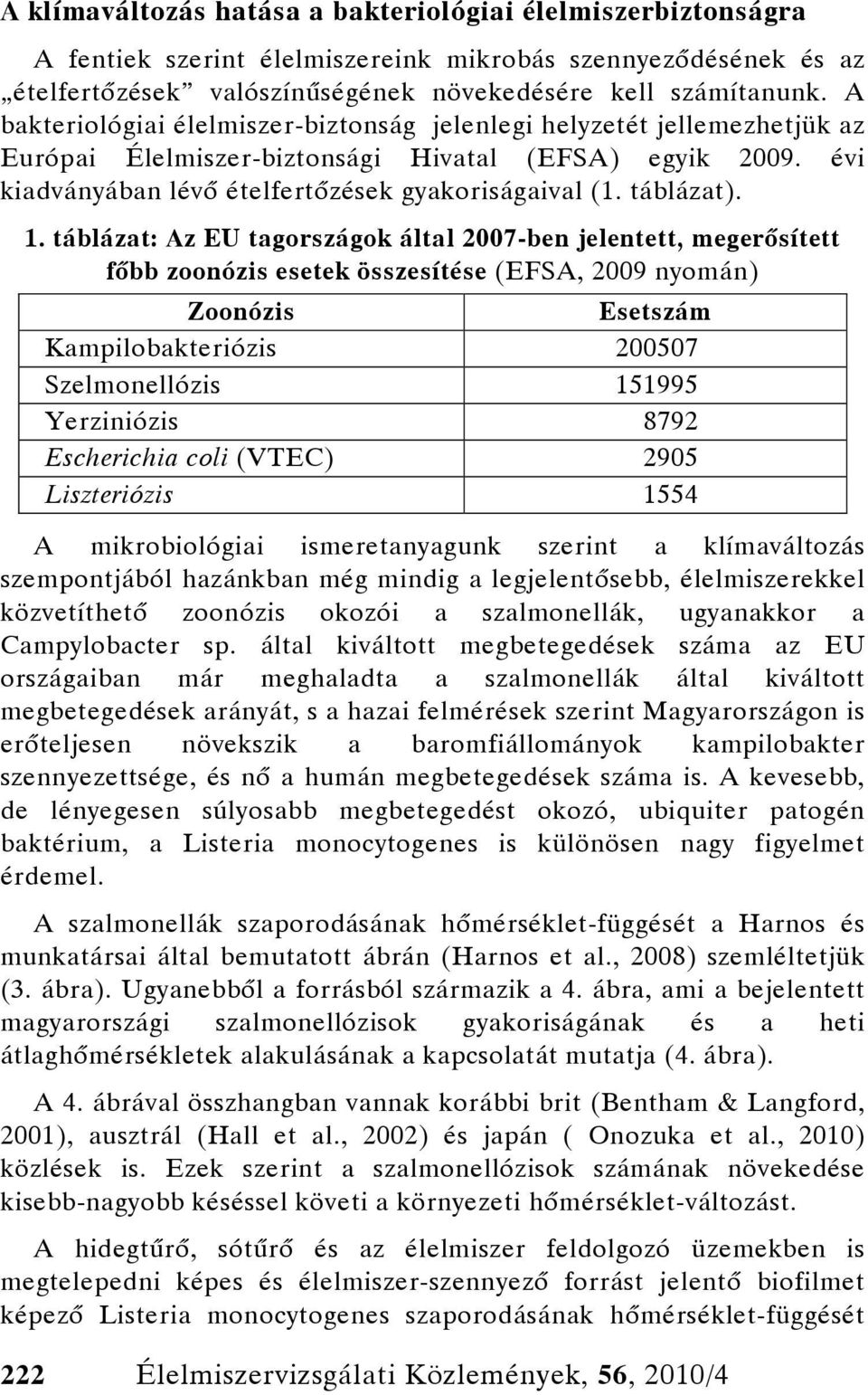 1. táblázat: Az EU tagországok által 2007-ben jelentett, megerősített főbb zoonózis esetek összesítése (EFSA, 2009 nyomán) Zoonózis Esetszám Kampilobakteriózis 200507 Szelmonellózis 151995
