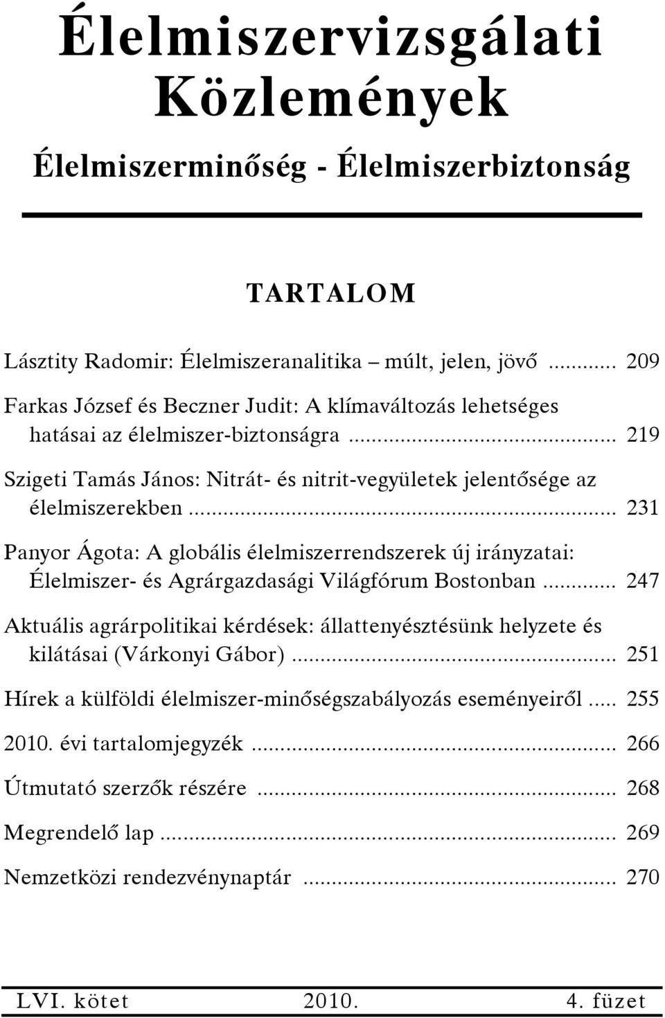 .. 231 Panyor Ágota: A globális élelmiszerrendszerek új irányzatai: Élelmiszer- és Agrárgazdasági Világfórum Bostonban.