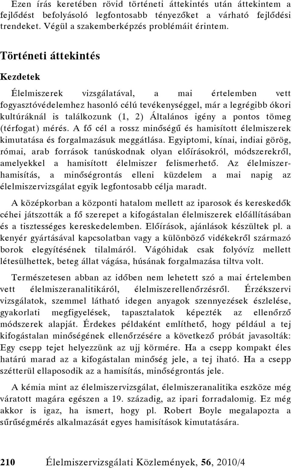 igény a pontos tömeg (térfogat) mérés. A fő cél a rossz minőségű és hamisított élelmiszerek kimutatása és forgalmazásuk meggátlása.