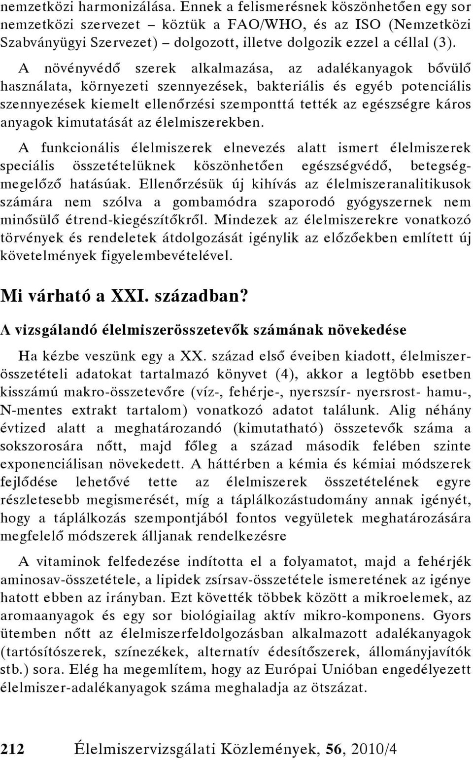 A növényvédő szerek alkalmazása, az adalékanyagok bővülő használata, környezeti szennyezések, bakteriális és egyéb potenciális szennyezések kiemelt ellenőrzési szemponttá tették az egészségre káros