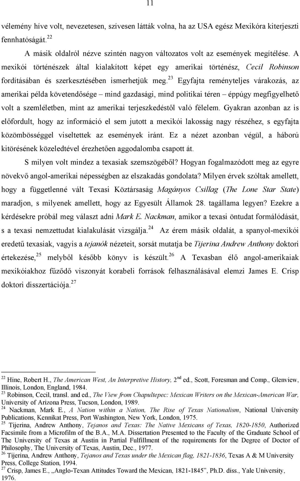 23 Egyfajta reményteljes várakozás, az amerikai példa követendősége mind gazdasági, mind politikai téren éppúgy megfigyelhető volt a szemléletben, mint az amerikai terjeszkedéstől való félelem.