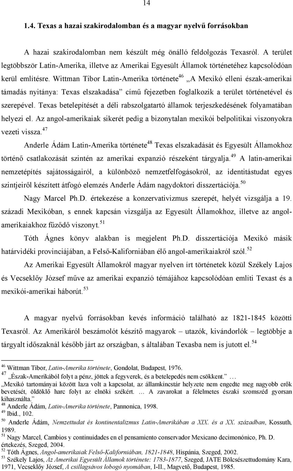 Wittman Tibor Latin-Amerika története 46 A Mexikó elleni észak-amerikai támadás nyitánya: Texas elszakadása című fejezetben foglalkozik a terület történetével és szerepével.