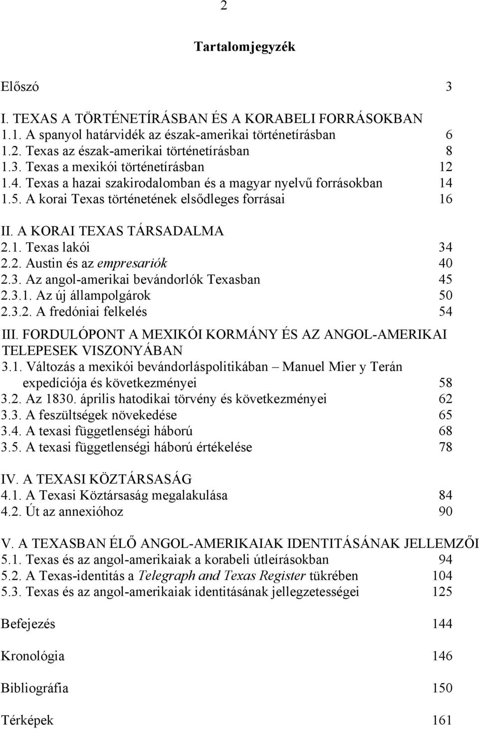 3. Az angol-amerikai bevándorlók Texasban 45 2.3.1. Az új állampolgárok 50 2.3.2. A fredóniai felkelés 54 III. FORDULÓPONT A MEXIKÓI KORMÁNY ÉS AZ ANGOL-AMERIKAI TELEPESEK VISZONYÁBAN 3.1. Változás a mexikói bevándorláspolitikában Manuel Mier y Terán expedíciója és következményei 58 3.