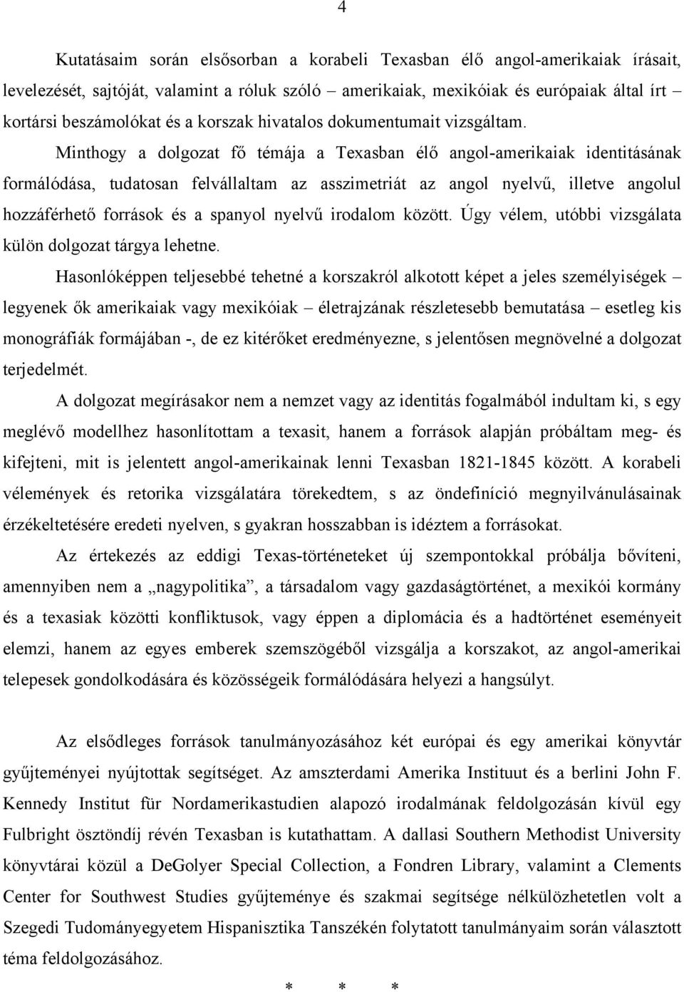 Minthogy a dolgozat fő témája a Texasban élő angol-amerikaiak identitásának formálódása, tudatosan felvállaltam az asszimetriát az angol nyelvű, illetve angolul hozzáférhető források és a spanyol