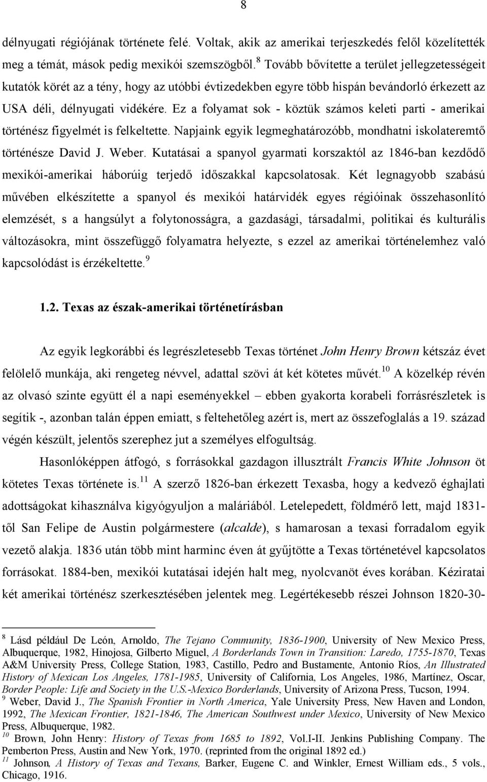 Ez a folyamat sok - köztük számos keleti parti - amerikai történész figyelmét is felkeltette. Napjaink egyik legmeghatározóbb, mondhatni iskolateremtő történésze David J. Weber.