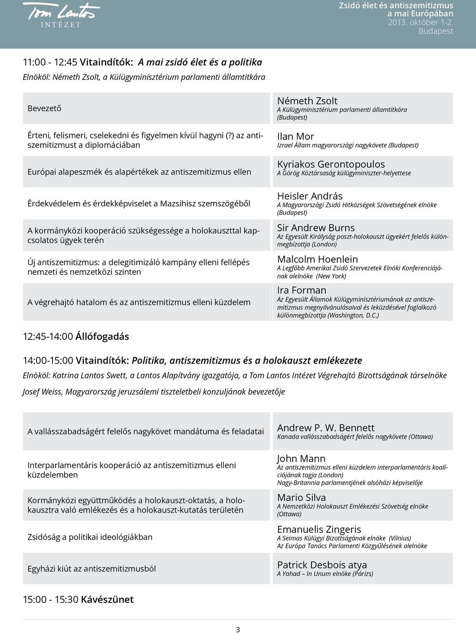 holokauszttal kapcsolatos ügyek terén Új antiszemitizmus: a delegitimizáló kampány elleni fellépés nemzeti és nemzetközi szinten A végrehajtó hatalom és az antiszemitizmus elleni küzdelem Németh