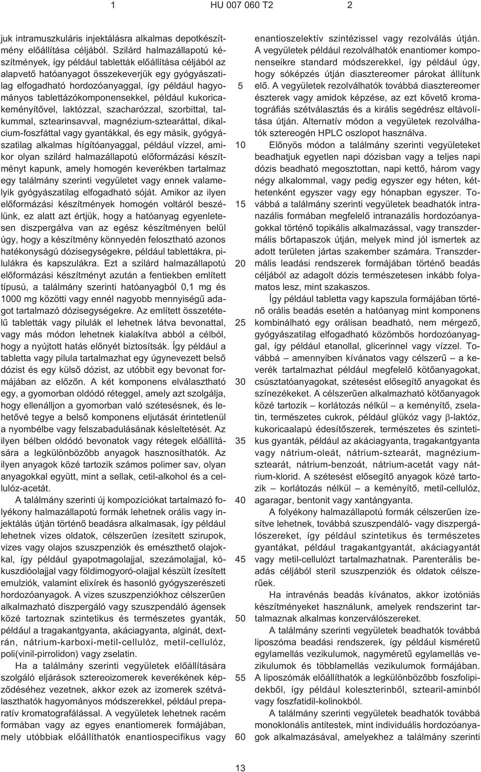 tablettázókomponensekkel, például kukoricakeményítõvel, laktózzal, szacharózzal, szorbittal, talkummal, sztearinsavval, magnézium-sztearáttal, dikalcium-foszfáttal vagy gyantákkal, és egy másik,