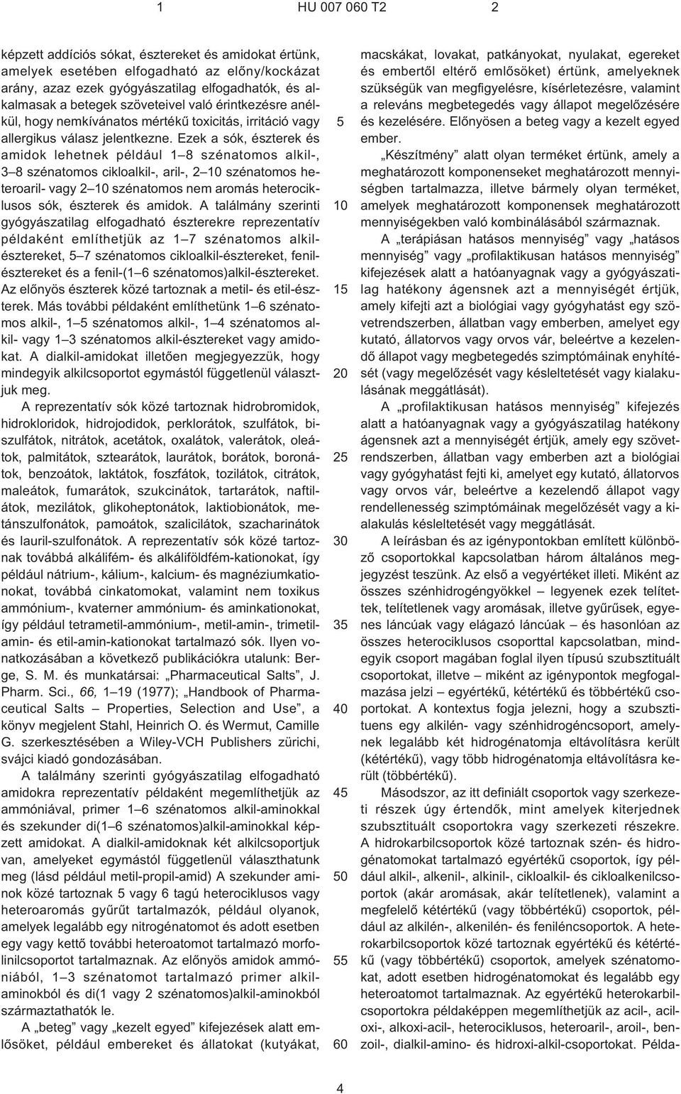 Ezek a sók, észterek és amidok lehetnek például 1 8 szénatomos alkil¹, 3 8 szénatomos cikloalkil¹, aril¹, 2 szénatomos heteroaril- vagy 2 szénatomos nem aromás heterociklusos sók, észterek és amidok.