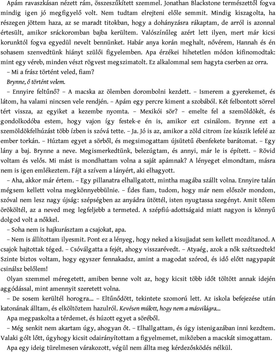 Valószínűleg azért lett ilyen, mert már kicsi korunktól fog va eg yedül nevelt bennünket. Habár anya korán meg halt, nővérem, Hannah és én sohasem szenvedtünk hiányt szülői fig yelemben.