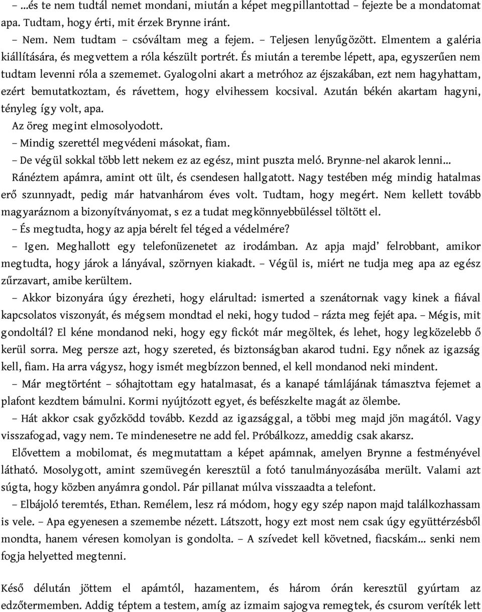 Gyalog olni akart a metróhoz az éjszakában, ezt nem hag yhattam, ezért bemutatkoztam, és rávettem, hog y elvihessem kocsival. Azután békén akartam hag yni, tényleg így volt, apa.