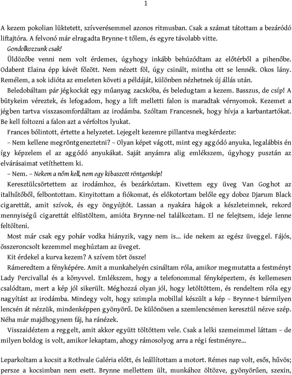 Remélem, a sok idióta az emeleten követi a példáját, különben nézhetnek új állás után. Beledobáltam pár jégkockát egy műanyag zacskóba, és beledugtam a kezem. Basszus, de csíp!