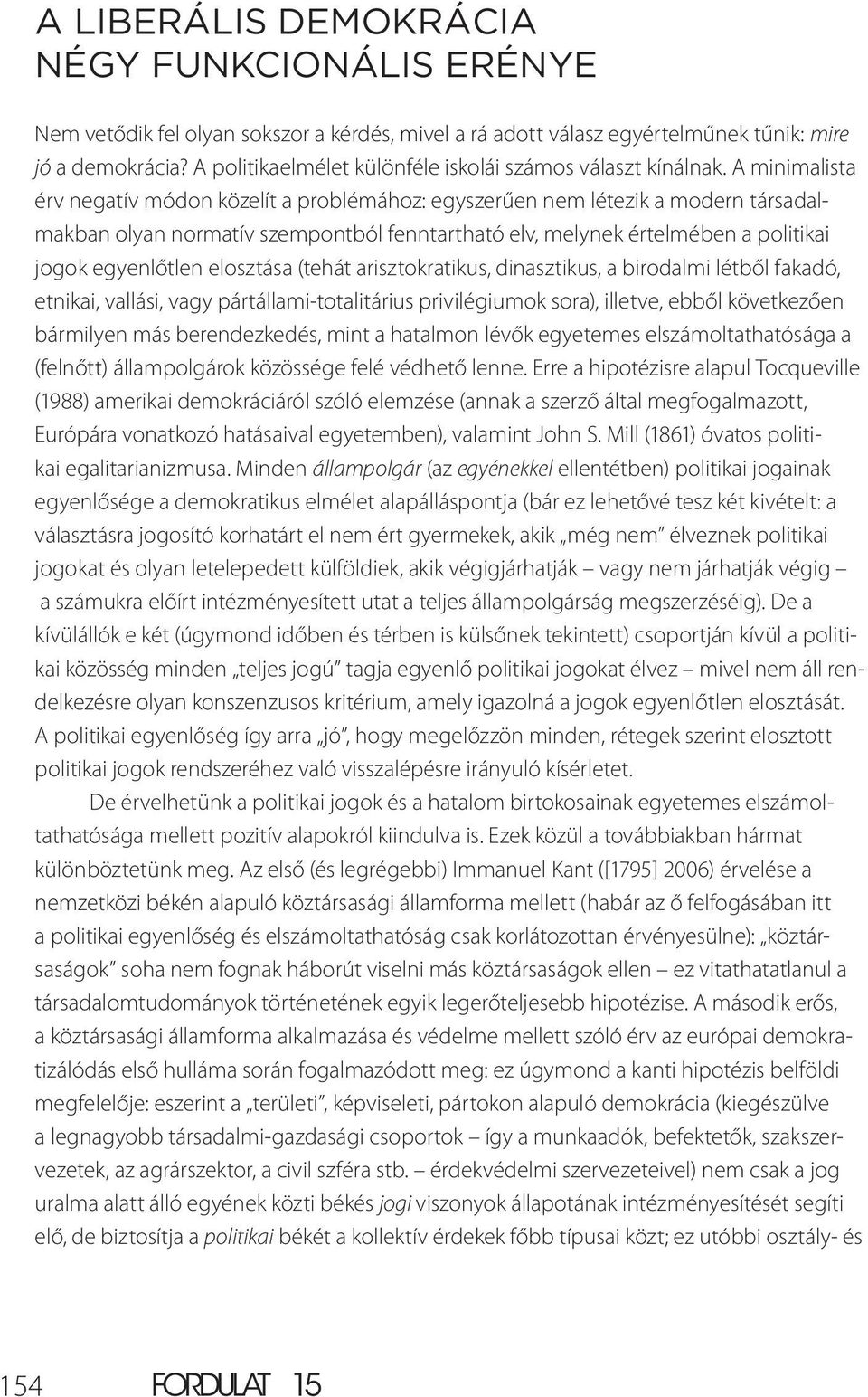 A minimalista érv negatív módon közelít a problémához: egyszerűen nem létezik a modern társadalmakban olyan normatív szempontból fenntartható elv, melynek értelmében a politikai jogok egyenlőtlen