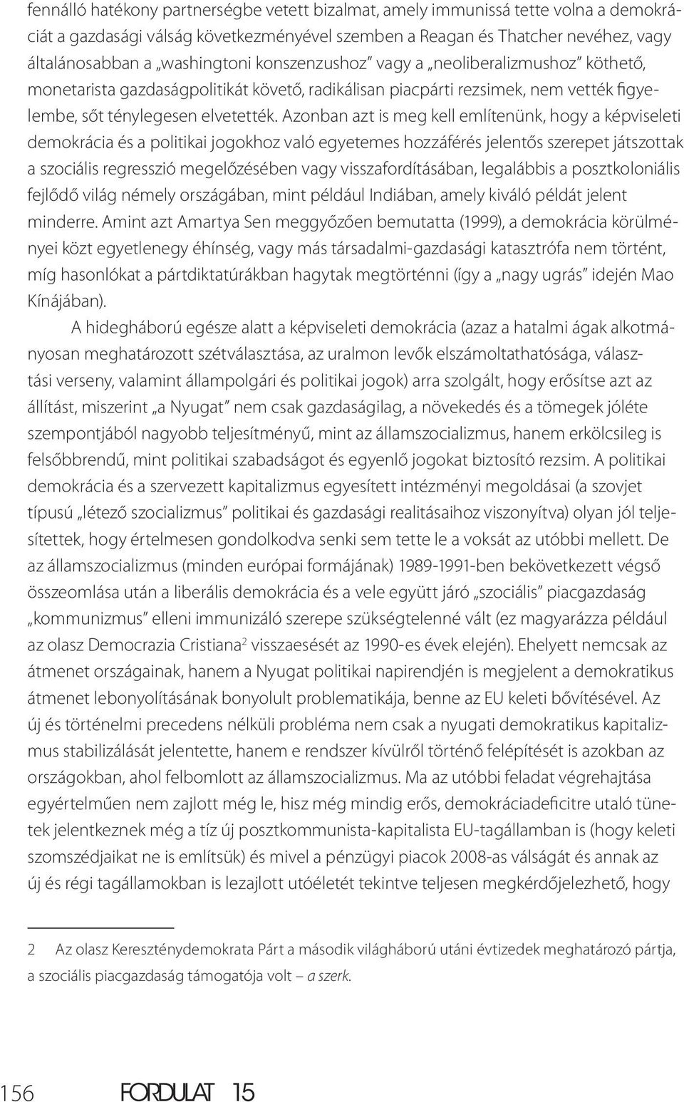 Azonban azt is meg kell említenünk, hogy a képviseleti demokrácia és a politikai jogokhoz való egyetemes hozzáférés jelentős szerepet játszottak a szociális regresszió megelőzésében vagy