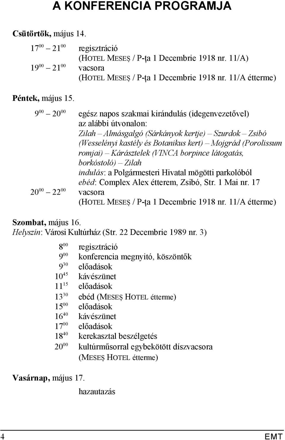 9 00 20 00 egész napos szakmai kirándulás (idegenvezetővel) az alábbi útvonalon: Zilah Almásgalgó (Sárkányok kertje) Szurdok Zsibó (Wesselényi kastély és Botanikus kert) Mojgrád (Porolissum romjai)