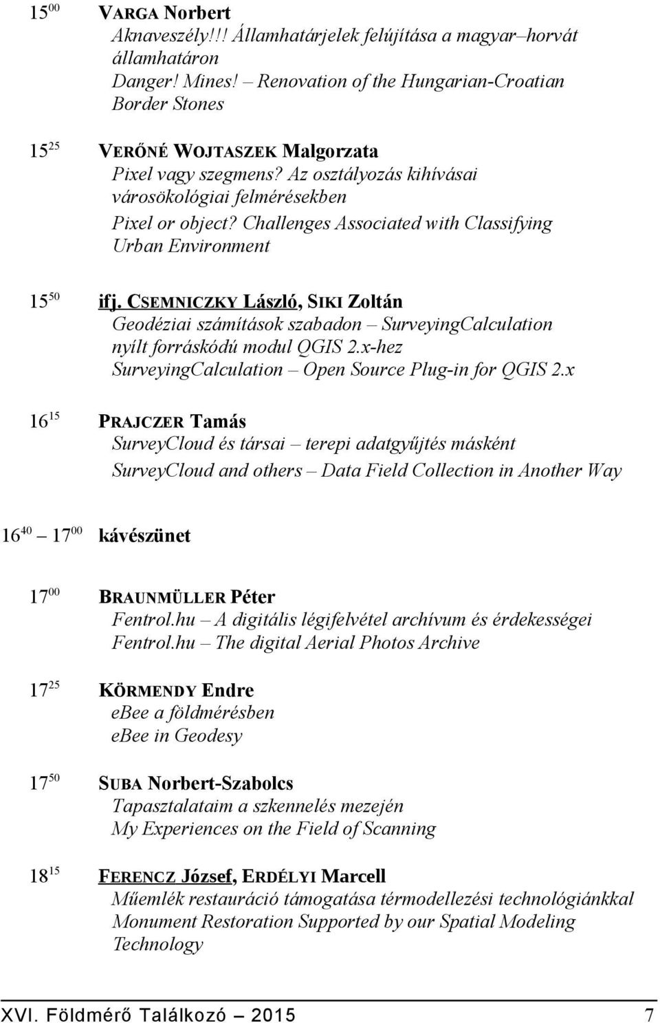 Challenges Associated with Classifying Urban Environment 15 50 ifj. CSEMNICZKY László, SIKI Zoltán Geodéziai számítások szabadon SurveyingCalculation nyílt forráskódú modul QGIS 2.