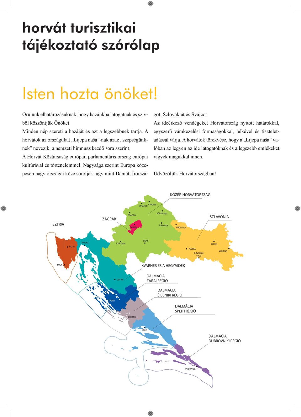 Nagysága szerint Európa közepesen nagy országai közé sorolják, úgy int ániát, Írországot, Szlovákiát és Svájcot.