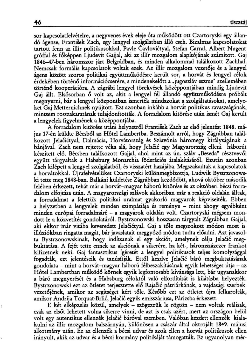 Gaj 1846-47-ben háromszor járt Belgrádban, és minden alkalommal találkozott Zachhal. Nemcsak formális kapcsolatok voltak ezek.