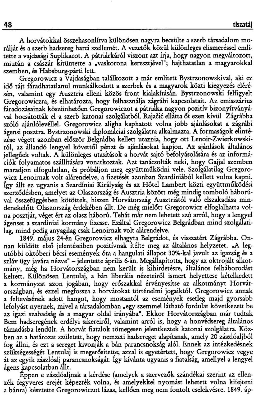 A pátriárkár61 viszont azt írja, hogy nagyon megváltozott, miután a császár kitüntette a "vaskorona keresztjével"; hajthatatlan a magyarokkal szemben, és Habsburg-párti lett.