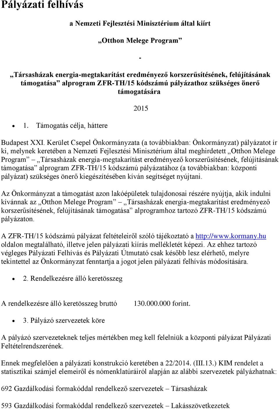 Kerület Csepel Önkormányzata (a továbbiakban: Önkormányzat) pályázatot ír ki, melynek keretében a Nemzeti Fejlesztési Minisztérium által meghirdetett Otthon Melege Program Társasházak