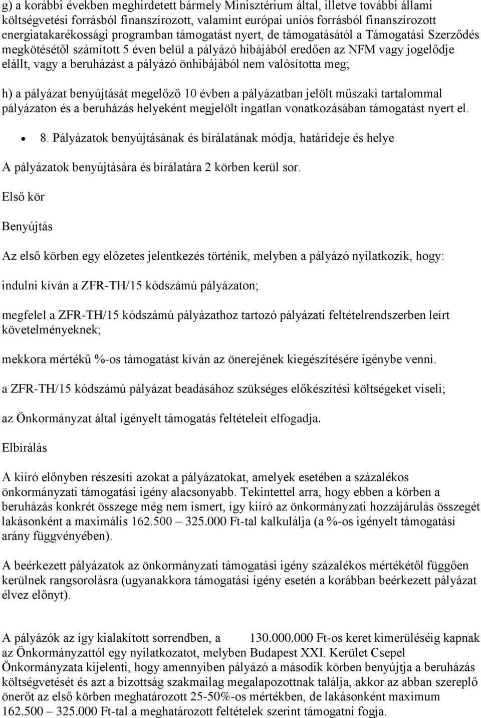 önhibájából nem valósította meg; h) a pályázat benyújtását megelőző 10 évben a pályázatban jelölt műszaki tartalommal pályázaton és a beruházás helyeként megjelölt ingatlan vonatkozásában támogatást