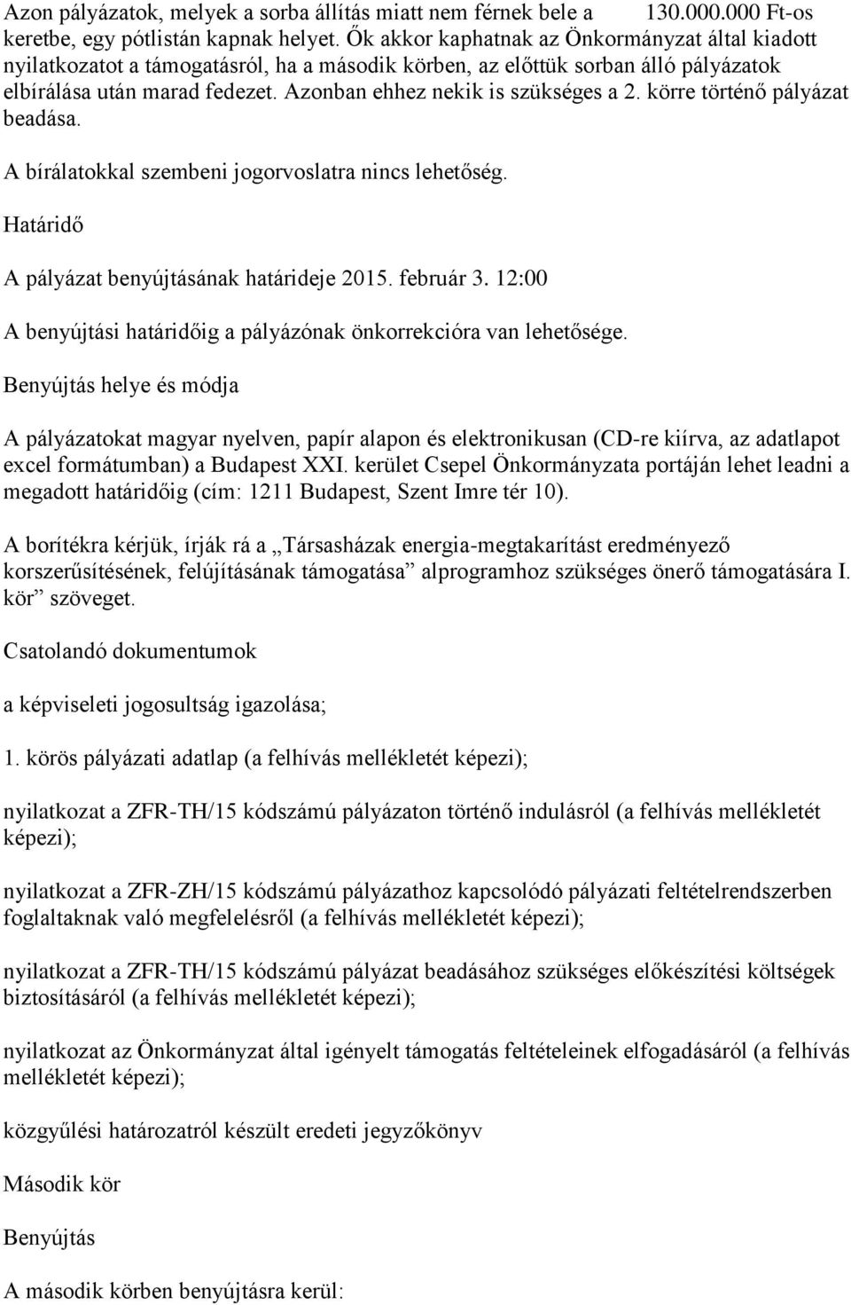 Azonban ehhez nekik is szükséges a 2. körre történő pályázat beadása. A bírálatokkal szembeni jogorvoslatra nincs lehetőség. Határidő A pályázat benyújtásának határideje 2015. február 3.